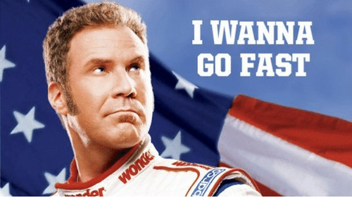 Ricky Bobby meme - I wanna go fast