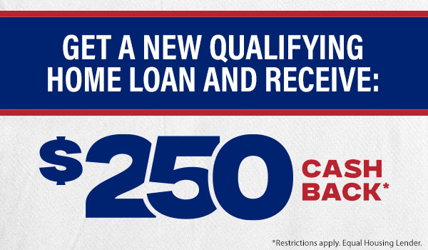 Earn $250 Cash Back on new home loans.